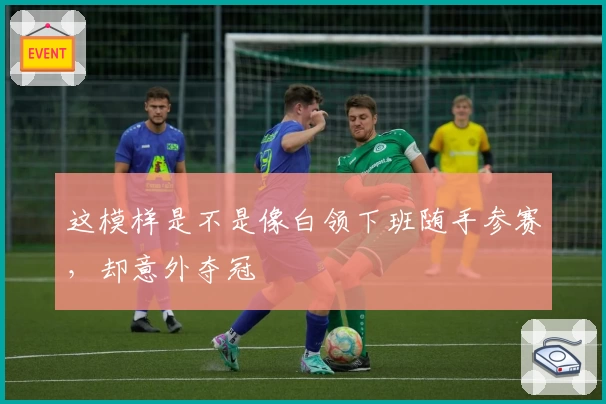 这模样是不是像白领下班随手参赛，却意外夺冠