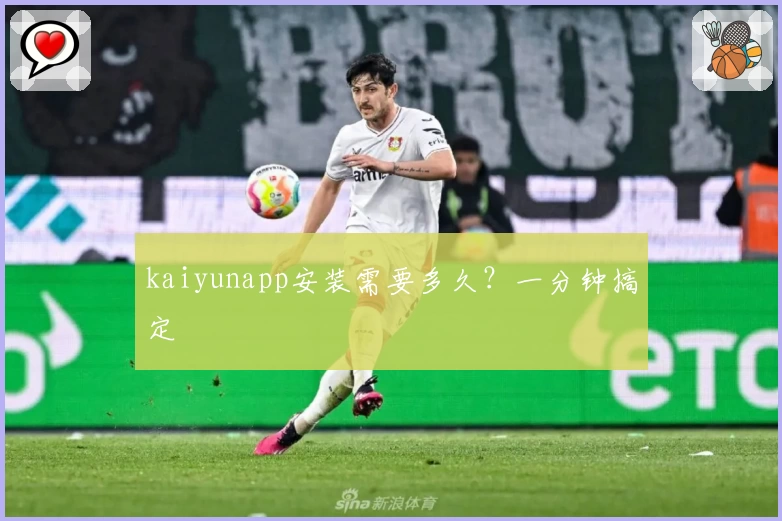 kaiyunapp安装需要多久？一分钟搞定