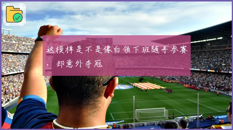 这模样是不是像白领下班随手参赛，却意外夺冠