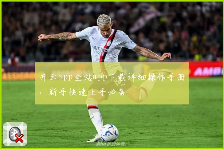 开云app全站app下载详细操作手册，新手快速上手必备