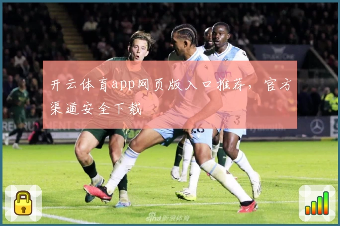 开云体育app网页版入口推荐，官方渠道安全下载