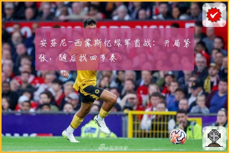 安芬尼-西蒙斯忆绿军首战:开局紧张,随后找回节奏