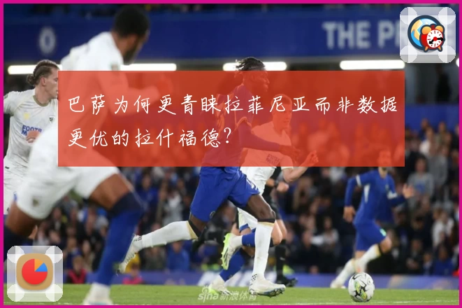 巴萨为何更青睐拉菲尼亚而非数据更优的拉什福德？