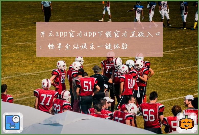 开云app官方app下载官方正版入口，畅享全站娱乐一键体验