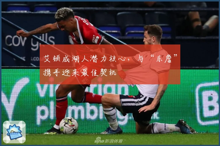 艾顿成湖人潜力核心，与“东詹”携手迎来最佳契机