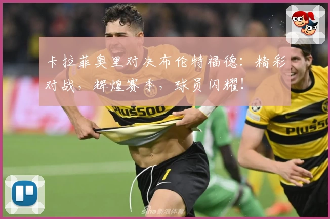 卡拉菲奥里对决布伦特福德：精彩对战，辉煌赛季，球员闪耀！